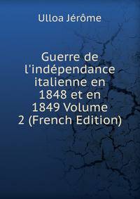 Guerre de l'ind?pendance italienne en 1848 et en 1849 Volume 2 (French Edition)