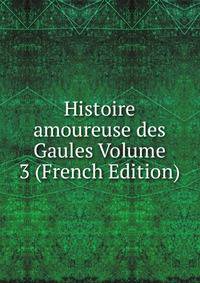 Histoire amoureuse des Gaules Volume 3 (French Edition)