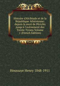 Histoire d'Alcibiade et de la R?publique Ath?nienne: depuis la mort de P?ricl?s jusqu'? l'av?nement des Trente Tyrans Volume 1 (French Edition)