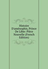 Histoire D'am?nophis, Prince De Libie: Pi?ce Nouvelle (French Edition)