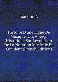 Histoire D'une Ligne De Musique, Ou, Aper?u Historique Sur L'?volution De La Notation Musicale En Occident (French Edition)