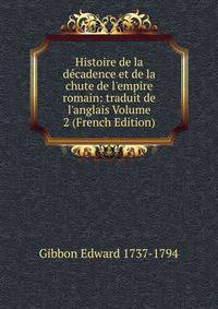 Histoire de la d?cadence et de la chute de l'empire romain: traduit de l'anglais Volume 2 (French Edition)