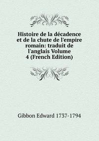 Histoire de la d?cadence et de la chute de l'empire romain: traduit de l'anglais Volume 4 (French Edition)