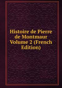 Histoire de Pierre de Montmaur Volume 2 (French Edition)
