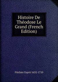 Histoire De Theodose Le Grand (French Edition)