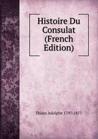 Histoire Du Consulat (French Edition)