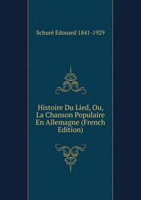 Histoire Du Lied, Ou, La Chanson Populaire En Allemagne (French Edition)