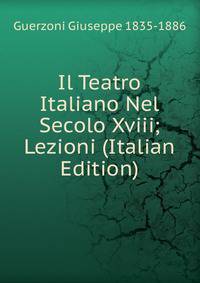 Il Teatro Italiano Nel Secolo Xviii; Lezioni (Italian Edition)