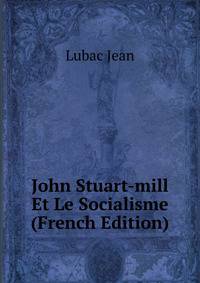 John Stuart-mill Et Le Socialisme (French Edition)