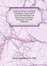 L'amour Dans La Po?sie Fran?aise: Essai Suivi D'un Recueil Sur Les Plus Beaux Po?mes D'amour (French Edition)