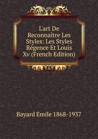 L'art De Reconna?tre Les Styles: Les Styles R?gence Et Louis Xv (French Edition)