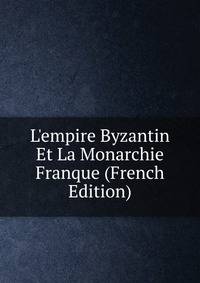 L'empire Byzantin Et La Monarchie Franque (French Edition)