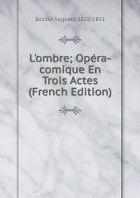 L'ombre; Op?ra-comique En Trois Actes (French Edition)
