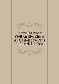 L'ordre Du Proc?s Civil Au Xive Si?cle Au Ch?telet De Paris (French Edition)