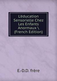 L'?ducation Sensorielle Chez Les Enfants Anormaux (French Edition)