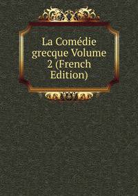 La Comedie grecque Volume 2 (French Edition)