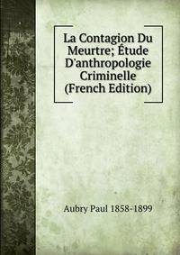 La Contagion Du Meurtre; ?tude D'anthropologie Criminelle (French Edition)