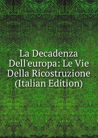 La Decadenza Dell'europa: Le Vie Della Ricostruzione (Italian Edition)
