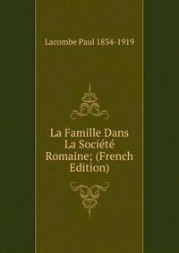 La Famille Dans La Societe Romaine; (French Edition)
