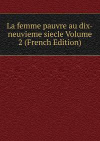 La femme pauvre au dix-neuvieme siecle Volume 2 (French Edition)