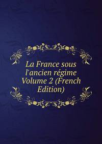 La France sous l'ancien r?gime Volume 2 (French Edition)