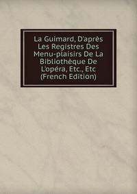 La Guimard, D'apr?s Les Registres Des Menu-plaisirs De La Biblioth?que De L'op?ra, Etc., Etc (French Edition)