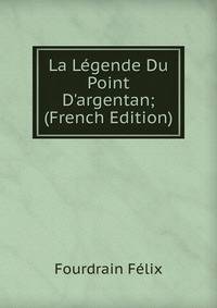 La L?gende Du Point D'argentan; (French Edition)