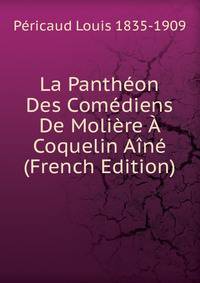 La Pantheon Des Comediens De Moliere A Coquelin Aine (French Edition)