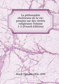 La philosophie chretienne de la vie: pensees sur des verites religieuses Volume 1-2 (French Edition)