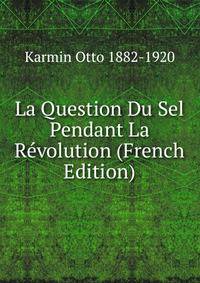 La Question Du Sel Pendant La Revolution (French Edition)