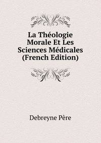 La Theologie Morale Et Les Sciences Medicales (French Edition)