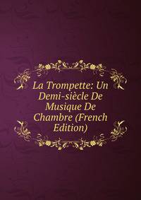 La Trompette: Un Demi-siecle De Musique De Chambre (French Edition)
