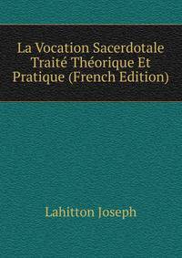 La Vocation Sacerdotale Traite Theorique Et Pratique (French Edition)