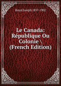 Le Canada: Republique Ou Colonie (French Edition)