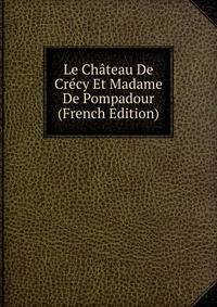 Le Chateau De Crecy Et Madame De Pompadour (French Edition)