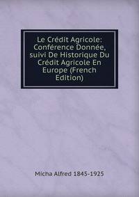 Le Credit Agricole: Conference Donnee, suivi De Historique Du Credit Agricole En Europe (French Edition)