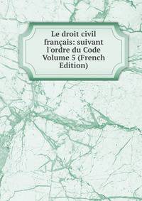 Le droit civil fran?ais: suivant l'ordre du Code Volume 5 (French Edition)