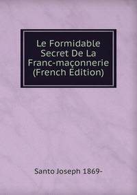 Le Formidable Secret De La Franc-maconnerie (French Edition)