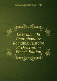 Le Graduel Et L'antiphonaire Romains: Histoire Et Description (French Edition)