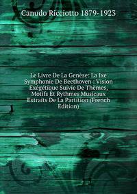 Le Livre De La Genese: La Ixe Symphonie De Beethoven : Vision Exegetique Suivie De Themes, Motifs Et Rythmes Musicaux Extraits De La Partition (French Edition)