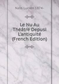 Le Nu Au Th??tre Depusi L'antiquit? (French Edition)