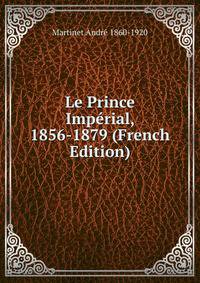 Le Prince Imperial, 1856-1879 (French Edition)