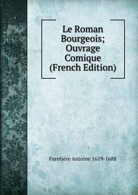 Le Roman Bourgeois; Ouvrage Comique (French Edition)