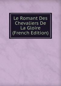 Le Romant Des Chevaliers De La Gloire (French Edition)