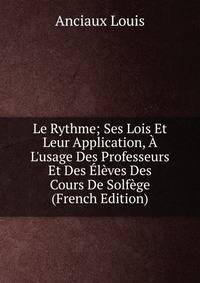 Le Rythme; Ses Lois Et Leur Application, ? L'usage Des Professeurs Et Des ?l?ves Des Cours De Solf?ge (French Edition)