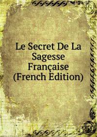 Le Secret De La Sagesse Francaise (French Edition)