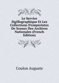 Le Service Sigillographique Et Les Collections D'empreintes De Sceaux Des Archives Nationales (French Edition)