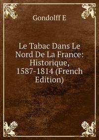 Le Tabac Dans Le Nord De La France: Historique, 1587-1814 (French Edition)