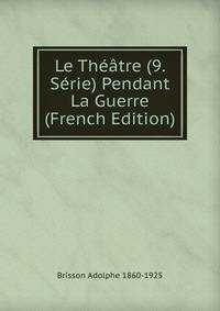 Le Theatre (9. Serie) Pendant La Guerre (French Edition)