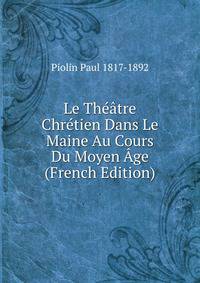 Le Theatre Chretien Dans Le Maine Au Cours Du Moyen Age (French Edition)